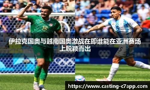 伊拉克国奥与越南国奥激战在即谁能在亚洲赛场上脱颖而出